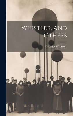 Whistler, and Others - Wedmore, Frederick