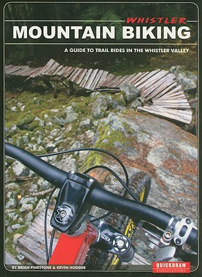 Whistler Mountain Biking: A Guide to Trail Rides in the Whistler Valley - Finestone, Brian, and Hodder, Kevin