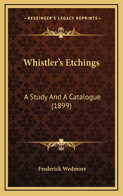 Whistler's Etchings: A Study and a Catalogue (1899) - Wedmore, Frederick
