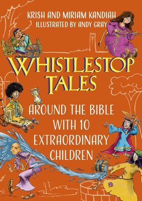 Whistlestop Tales: Around the Bible with 10 Extraordinary Children - Kandiah, Krish, and Kandiah, Miriam