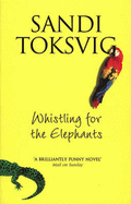 Whistling for the Elephants - Toksvig, Sandi