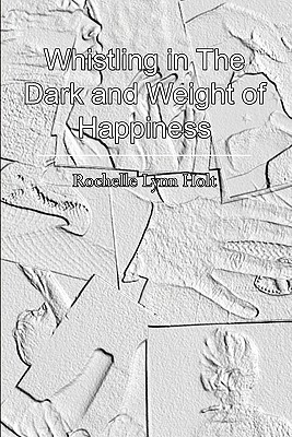 Whistling in The Dark and Weight of Happiness - Holt, Rochelle Lynn