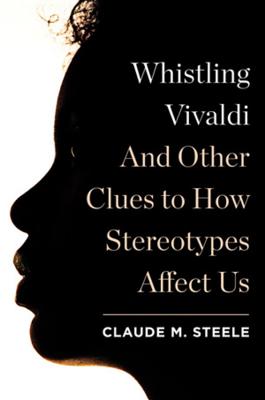 Whistling Vivaldi: And Other Clues to How Stereotypes Affect Us - Steele, Claude M