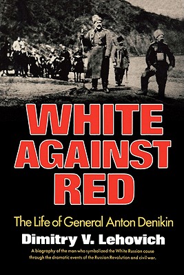 White Against Red: The Life of General Anton Denikin - Lehovich, Dimitry V