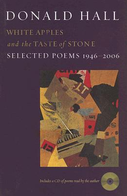 White Apples and the Taste of Stone: Selected Poems 1946-2006 - Hall, Donald