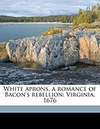 White Aprons, a Romance of Bacon's Rebellion: Virginia, 1676