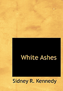 White Ashes - Kennedy, Sidney R, and Noble, Alden C