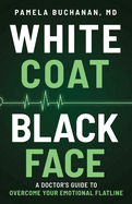 White Coat, Black Face: A Doctor's Guide to Overcome Your Emotional Flatline