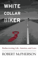 White Collar Biker: Rediscovering Life, America and Love
