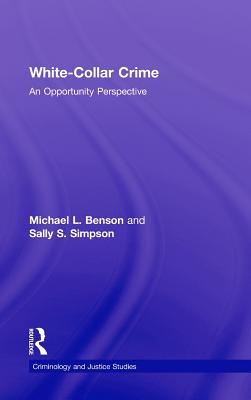 White-Collar Crime: An Opportunity Perspective - Benson, Michael L, and Simpson, Sally S