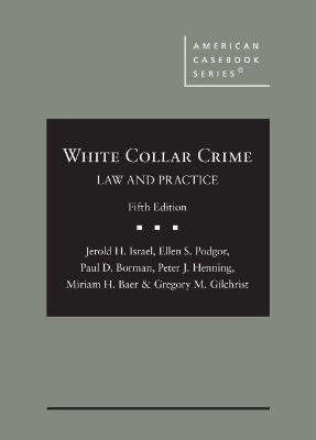 White Collar Crime: Law and Practice - Israel, Jerold H., and Podgor, Ellen S., and Borman, Paul D.