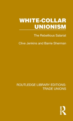 White-Collar Unionism: The Rebellious Salariat - Jenkins, Clive, and Sherman, Barrie