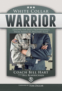White Collar Warrior: Lessons for Sales Professionals from America's Military Elite