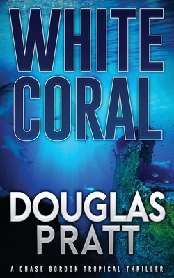 White Coral: A Chase Gordon Tropical Thriller - Pratt, Douglas