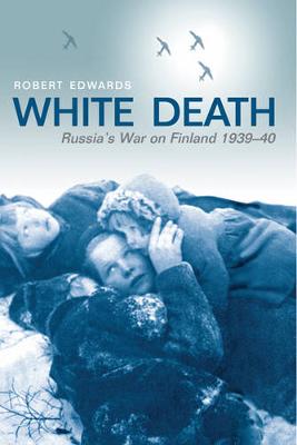 White Death: The invasion of Finland and the Second World War - Edwards, Robert