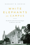 White Elephants on Campus: The Decline of the University Chapel in America, 1920-1960