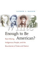 White Enough to Be American?: Race Mixing, Indigenous People, and the Boundaries of State and Nation