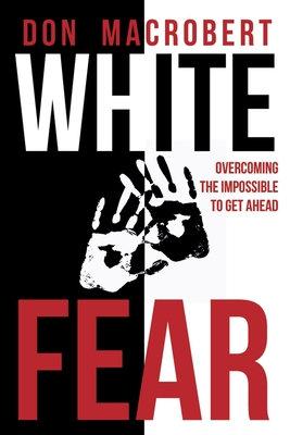 White Fear: Overcoming the Impossible to Get Ahead - MacRobert, Don