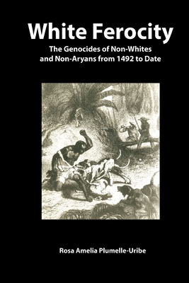 White Ferocity: The Genocides of Non-Whites and Non-Aryans from 1492 to Date - Plumelle-Uribe, Rosa Amelia, and Popper, Virginia (Translated by), and Amin, Samir (Foreword by)