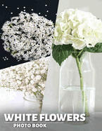 White Flowers Photo Book: Elegant Collection Of 40 Stunning White Floral Images For Home Dcor Inspiration