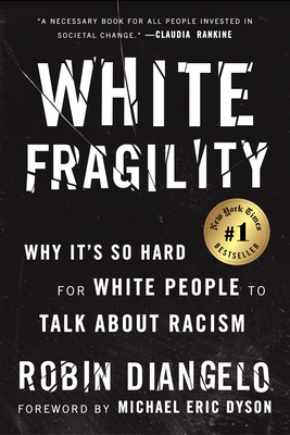 White Fragility: Why It's So Hard for White People to Talk about Racism - Diangelo, Robin, Dr., and Dyson, Michael Eric (Foreword by)