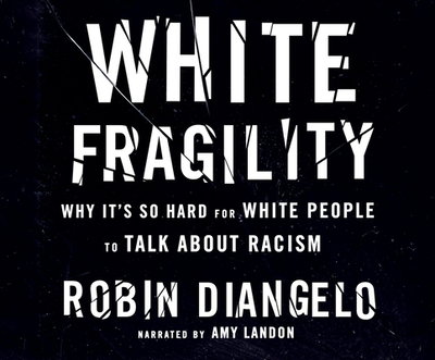 White Fragility: Why It's So Hard for White People to Talk about Racism - Diangelo, Robin, and Landon, Amy (Narrator)