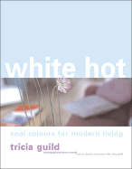 White Hot: Cool Colors for Modern Living - Guild, Tricia, and Merrell, James (Photographer), and Thompson, Elspeth