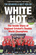 White Hot: The Inside Story of England Cricket's Double World Champions - Shortlisted for The Cricket Society and MCC Book of the Year Award 2024