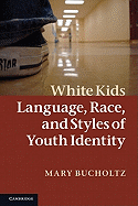 White Kids: Language, Race, and Styles of Youth Identity