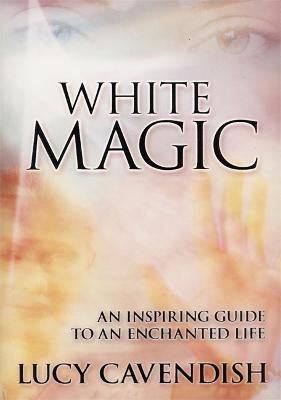 White Magic: An Inspiring Guide to an Enchanted Life - 