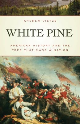 White Pine: American History and the Tree that Made a Nation - Vietze, Andrew
