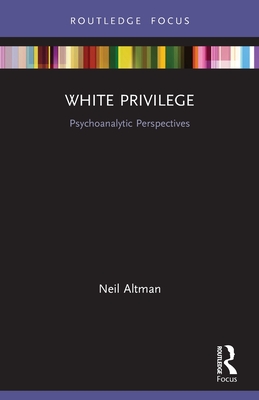 White Privilege: Psychoanalytic Perspectives - Altman, Neil