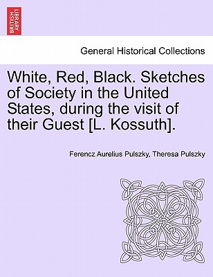 White, Red, Black. Sketches of Society in the United States, during the visit of their Guest [L. Kossuth]. - Pulszky, Ferencz Aurelius, and Pulszky, Theresa