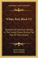 White, Red, Black V2: Sketches Of American Society In The United States During The Visit Of Their Guests