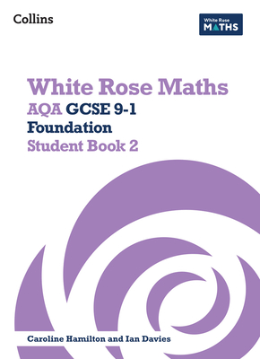 White Rose Maths: Aqa GCSE 9-1 Foundation Student Book 2 - Davies, Ian (Editor), and Clasper, Jennifer, and Hamilton, Caroline (Editor)