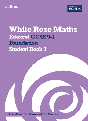 White Rose Maths: Edexcel GCSE 9-1 Foundation Student Book 1 - Clasper, Jennifer, and Hamilton, Caroline (Editor), and Davies, Ian (Editor)