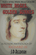 White Roses, Golden Sunnes: A Fiction Anthology of Richard III: Tales of the White Boar 1,2, & 3