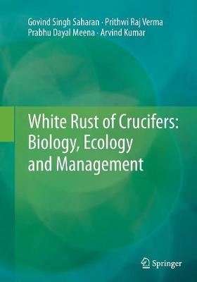 White Rust of Crucifers: Biology, Ecology and Management - Saharan, Govind Singh, and Verma, Prithwi Raj, and Meena, Prabhu Dayal