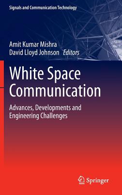 White Space Communication: Advances, Developments and Engineering Challenges - Mishra, Amit Kumar (Editor), and Johnson, David Lloyd (Editor)