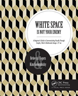 White Space Is Not Your Enemy: A Beginner's Guide to Communicating Visually Through Graphic, Web & Multimedia Design - Golombisky, Kim, and Hagen, Rebecca