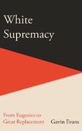 White Supremacy: From Eugenics to Great Replacement