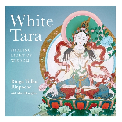 White Tara: Healing Light of Wisdom - Tulku, Ringu, and Heneghan, Mary (Editor)