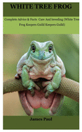 White Tree Frog: Complete Advice & Facts Care And breeding On (White Tree Frog Keepers Guild)