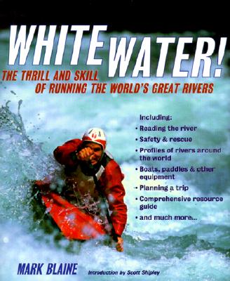 White Water!: The Thrill and Skill of Running the World's Great Rivers - Blaine, Mark