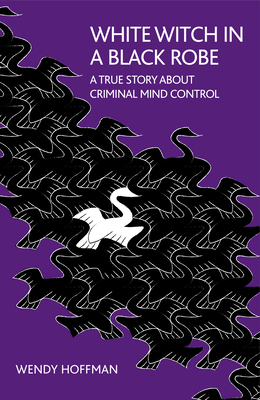 White Witch in a Black Robe: A True Story about Criminal Mind Control - Hoffman, Wendy