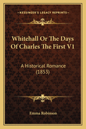 Whitehall or the Days of Charles the First V1: A Historical Romance (1853)