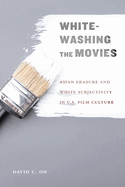 Whitewashing the Movies: Asian Erasure and White Subjectivity in U.S. Film Culture