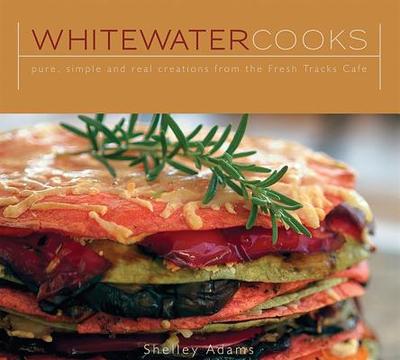 Whitewater Cooks: Pure, Simple and Real Creations from the Fresh Tracks Cafe - Adams, Shelley
