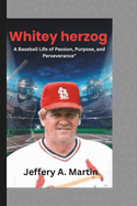Whitey Herzog: A Baseball Life of Passion, Purpose, and Perseverance