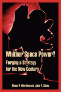 Whither Space Power?: Forging a Strategy for the New Century